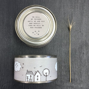 We will be Friends When We Are old And Senile....- Tin Candle